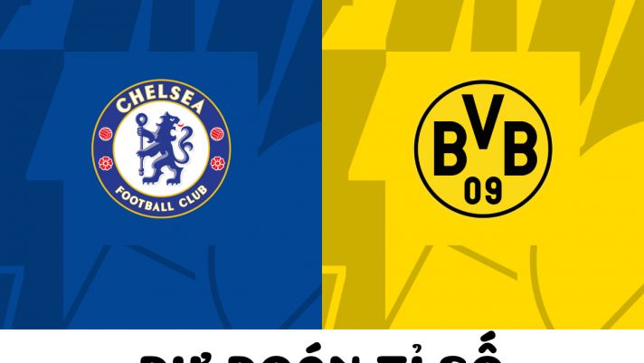 Dự đoán tỉ số Chelsea vs Dortmund - Vòng 1/8 UEFA Champions League: Kịch bản khó lường?