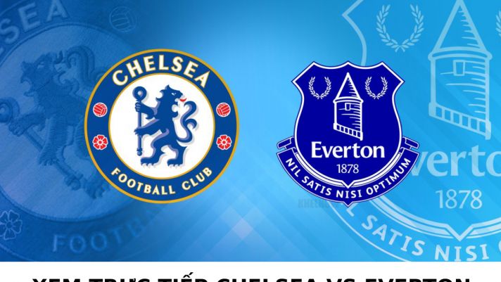 Xem bóng đá trực tuyến Chelsea vs Everton ở đâu, kênh nào?- Xem trực tiếp Ngoại hạng Anh trên K+