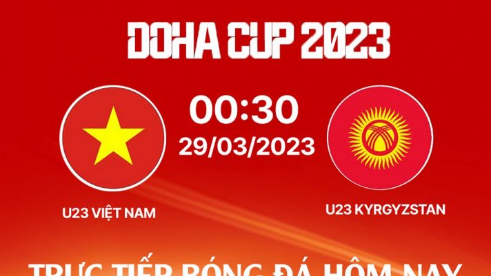 Trực tiếp bóng đá U23 Việt Nam vs U23 Kyrgyzstan ở đâu, kênh nào? Link xem trực tuyến Doha Cup 2023