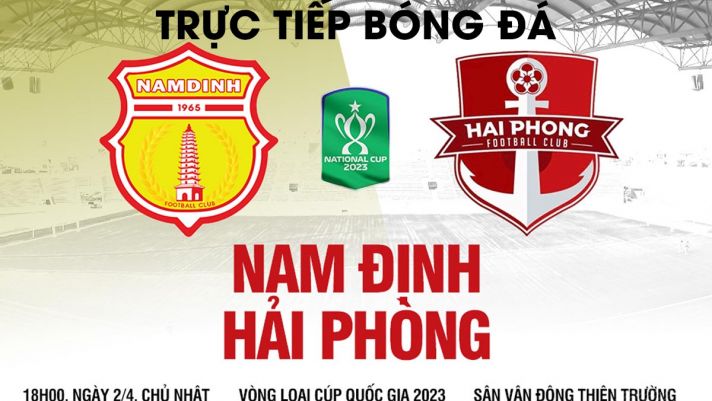 Trực tiếp bóng đá Nam Định vs Hải Phòng 18h00 ngày 2/4 - Vòng loại Cúp quốc gia 2023