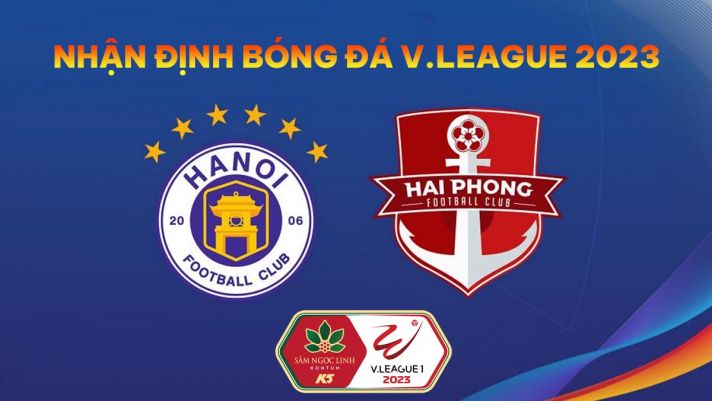 Nhận định bóng đá Hà Nội vs Hải Phòng - Vòng 6 V.League 2023: Đàn anh Quang Hải lập kỷ lục?