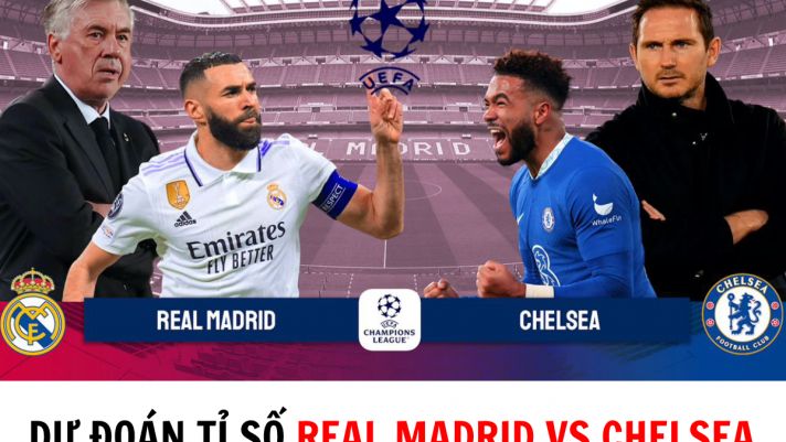 Dự đoán tỉ số Real Madrid vs Chelsea - Tứ kết UEFA Champions League: Benzema kết liễu The Blues?