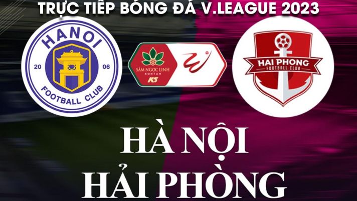 Xem bóng đá trực tuyến Hà Nội vs Hải Phòng ở đâu, kênh nào? Link xem trực tiếp V.League 2023 Full HD