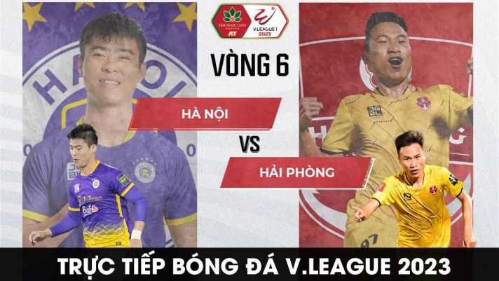 Trực tiếp bóng đá Hà Nội vs Hải Phòng - Vòng 6 V.League 2023: Ngôi đầu BXH tiếp tục đổi chủ?