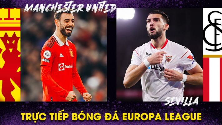 Trực tiếp bóng đá MU vs Sevilla - Tứ kết Europa League: Erik ten Hag 'giăng bẫy' ở Old Trafford?