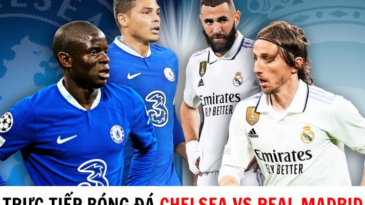Trực tiếp bóng đá Chelsea vs Real Madrid - Tứ kết UEFA Champions League - Trực tiếp cúp C1 trên FPT