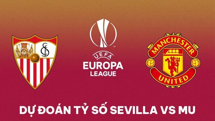 Dự đoán tỷ số Sevilla vs MU - Tứ kết Europa League: Quỷ Đỏ vào bán kết theo kịch bản không tưởng?
