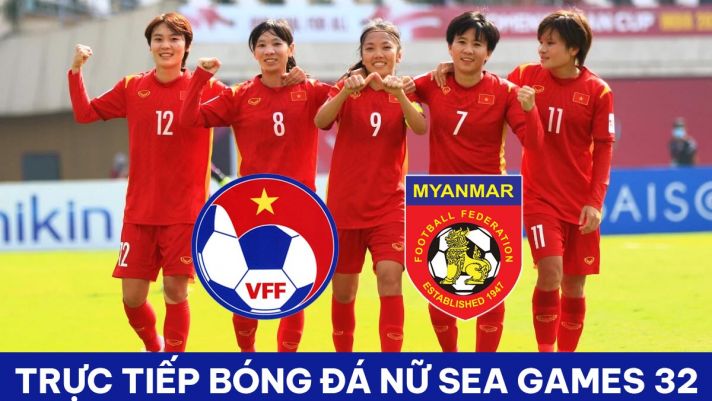 Trực tiếp bóng đá ĐT nữ Việt Nam vs ĐT nữ Myanmar - SEA Games 32: Đòi lại món nợ ở AFF Cup 2022?