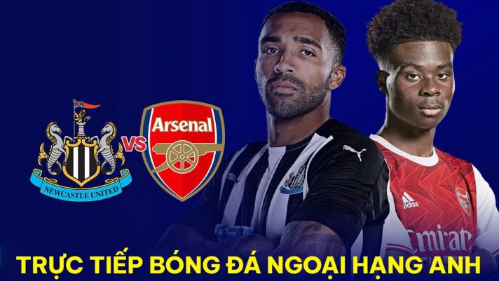 Xem trực tiếp bóng đá Newcastle vs Arsenal ở đâu, kênh nào? Link xem trực tuyến Ngoại hạng Anh