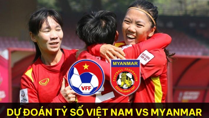 Dự đoán tỷ số ĐT nữ Việt Nam vs ĐT nữ Myanmar - Chung kết SEA Games 32: Chiến thắng cách biệt?