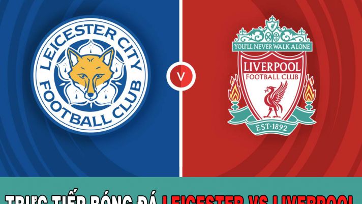 Trực tiếp bóng đá Liverpool vs Leicester - Xem bóng đá trực tuyến Ngoại hạng Anh hôm nay