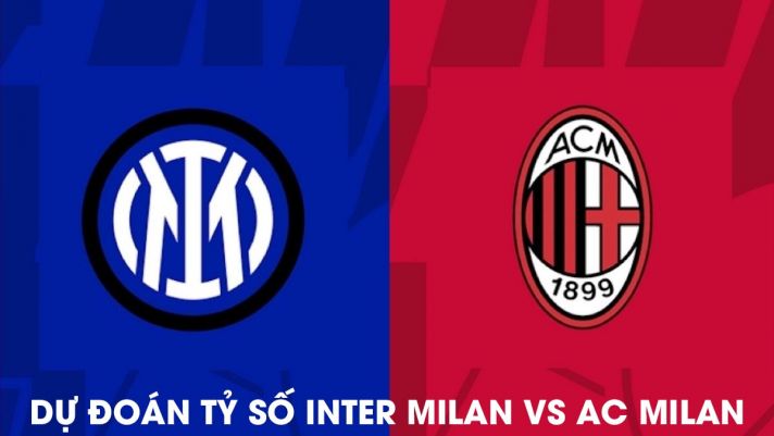 Dự đoán tỷ số Inter Milan vs AC Milan - Bán kết Champions League: Kịch bản khó tin trên đất Italia?