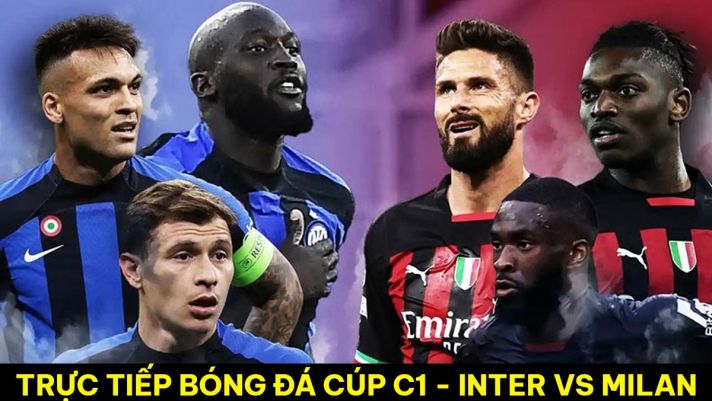 Xem trực tiếp bóng đá Inter Milan vs AC Milan ở đâu, kênh nào? Link xem Champions League trực tuyến