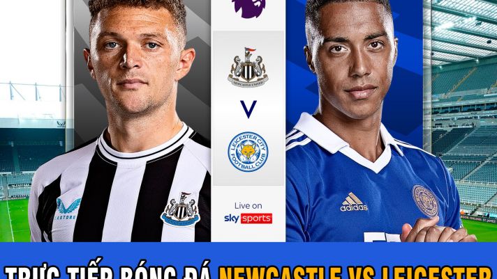 Trực tiếp bóng đá Newcastle vs Leicester: Cuộc đua Top 4 ngã ngũ, MU đón tin vui lớn từ 'Tiểu Bruno'