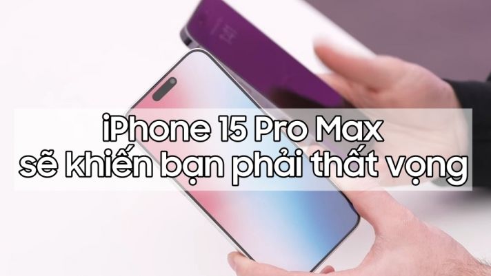 iPhone 15 Pro Max khiến bạn phải ngao ngán vì những trang bị cũ kỹ