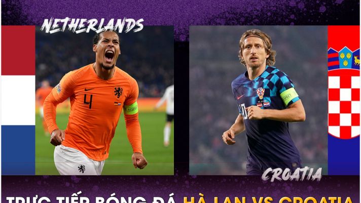 Xem trực tiếp bóng đá Hà Lan vs Croatia ở đâu, kênh nào? Link xem trực tiếp Bán kết Nations League