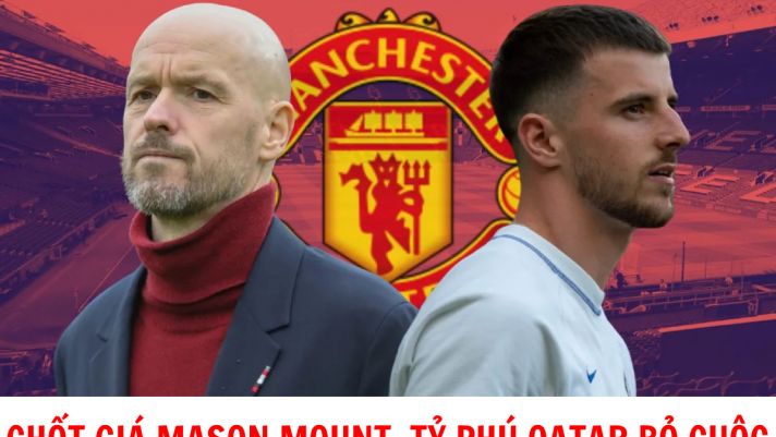 Tin MU hôm nay 23/6: Chốt giá mua Mason Mount; Tỷ phú Qatar bỏ cuộc vụ mua lại MU?