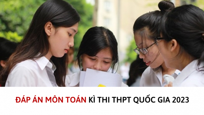 Nóng: Đề thi, đáp án môn Toán kì thi THPT 2023 nhanh và chính xác nhất