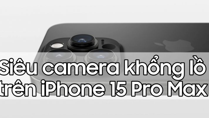 Siêu camera 'khổng lồ' trên iPhone 15 Pro Max khiến ai cũng phải trầm trồ