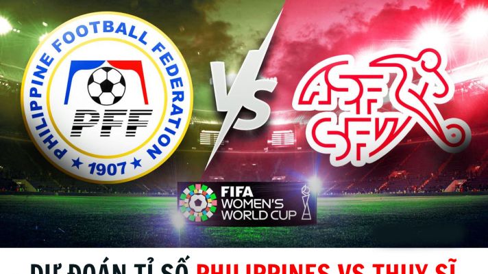 Dự đoán tỉ số Philippines vs Thụy Sĩ - World Cup 2023: Hung thần của ĐT Việt Nam lập công?