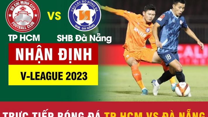 Trực tiếp bóng đá TP.HCM đấu với Đà Nẵng vòng 15 V.League 2023: Cuộc đua trụ hạng 'có biến' bất ngờ?
