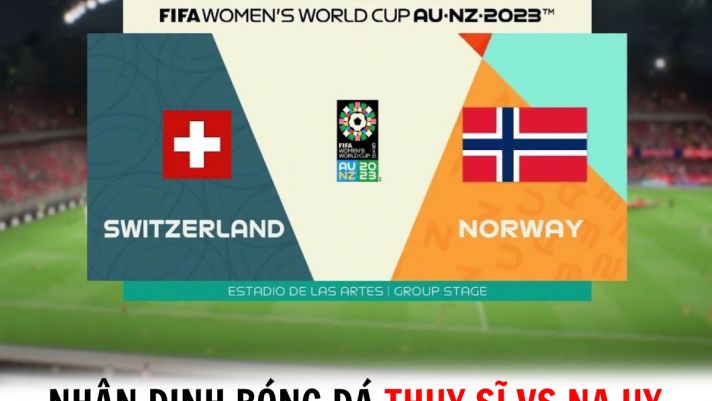 Nhận định bóng đá Thụy Sĩ vs Na Uy - Bảng A World Cup 2023: Lật ngược tình thế?