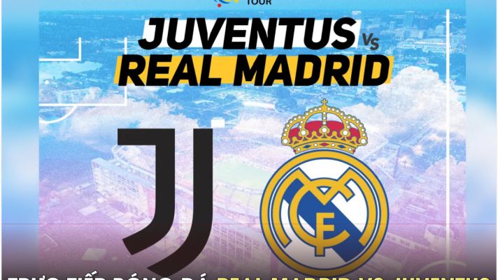 Xem trực tiếp bóng đá Real Madrid vs Juventus ở đâu, kênh nào?; Link xem bóng đá trực tuyến FULL HD