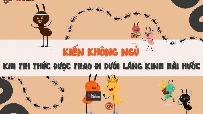 KIẾN KHÔNG NGỦ - KHI TRI THỨC ĐƯỢC TRAO ĐI DƯỚI LĂNG KÍNH HÀI HƯỚC