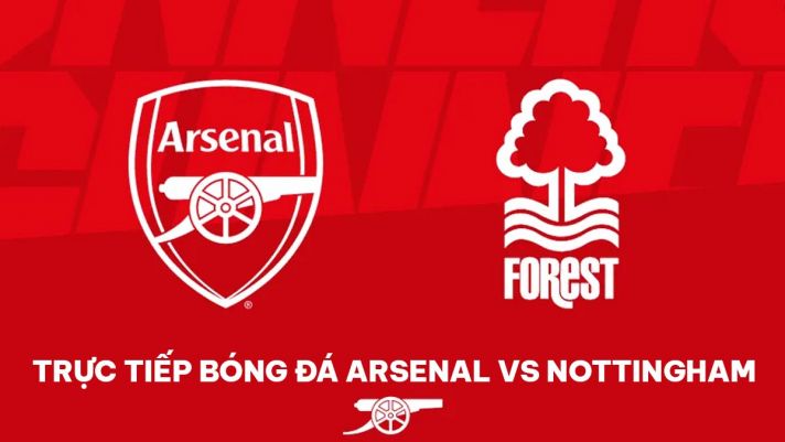 Xem trực tiếp bóng đá Arsenal vs Nottingham Forest ở đâu, kênh nào? Link xem trực tuyến bóng đá Anh