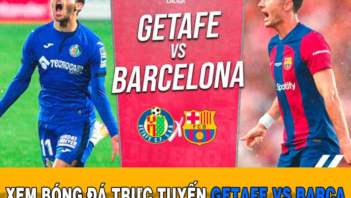 Xem bóng đá trực tuyến Getafe vs Barcelona, Vòng 1 La Liga; Trực tiếp bóng đá hôm nay Barca - Getafe