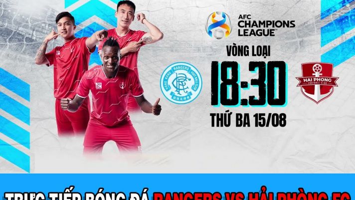 Trực tiếp bóng đá Hải Phòng vs Rangers: Bóng đá Việt Nam làm nên lịch sử ở Champions League châu Á?