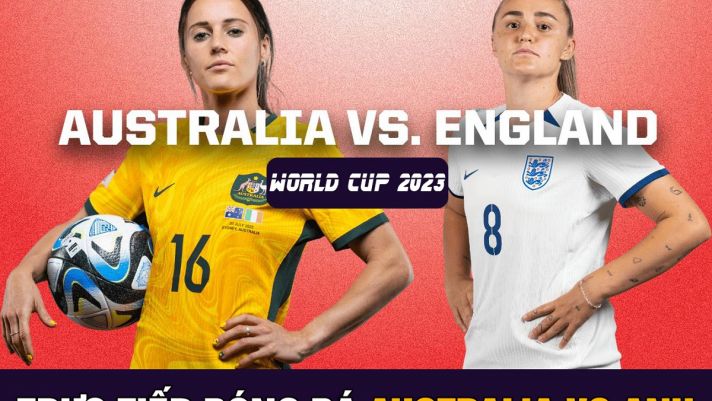 Trực tiếp bóng đá nữ hôm nay: Australia vs England - Bán kết World Cup 2023 - 17h00 ngày 16/8/2023