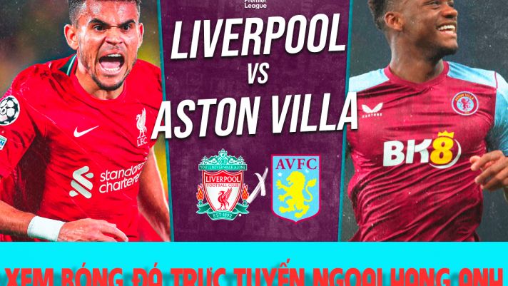 Xem bóng đá trực tuyến Liverpool vs Aston Villa; Trực tiếp bóng đá Ngoại hạng Anh K+ FULL HD hôm nay