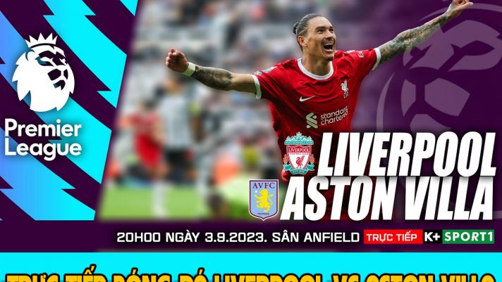 Trực tiếp bóng đá Liverpool vs Aston Villa - Xem bóng đá trực tuyến Ngoại hạng Anh hôm nay