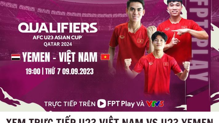 Xem trực tiếp U23 Việt Nam vs U23 Yemen ở đâu, kênh nào? - Trực tiếp Vòng loại U23 châu Á 2024