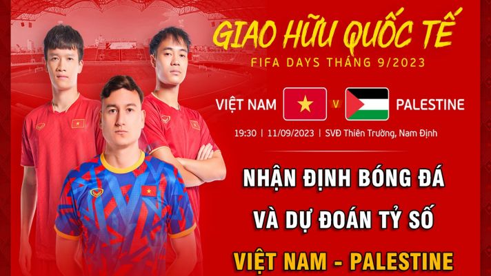 Dự đoán tỷ số Việt Nam vs Palestine: Công Phượng ghi bàn, HLV Troussier lập hat-trick chiến thắng?