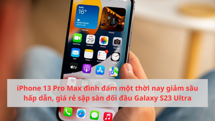 iPhone 13 Pro Max đình đám một thời nay giảm sâu hấp dẫn, giá rẻ sập sàn đối đầu Galaxy S23 Ultra