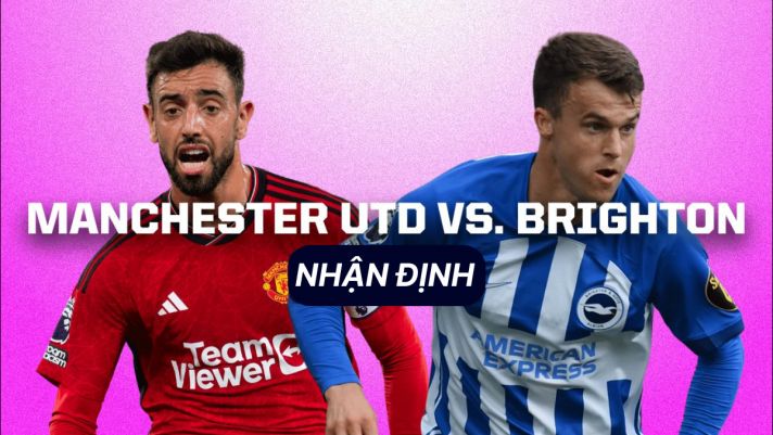 Nhận định bóng đá MU vs Brighton - Vòng 5 Ngoại hạng Anh: Bruno Fernandes vắng mặt?