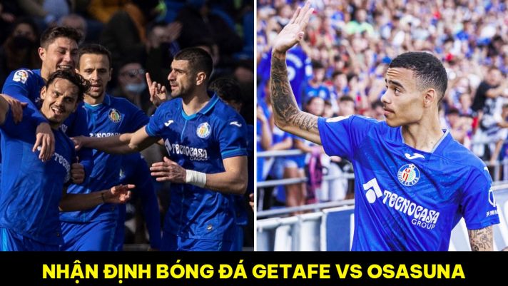 Nhận định bóng đá Getafe vs Osasuna - Vòng 5 La Liga: Mason Greenwood lập kỷ lục sau khi rời Man Utd