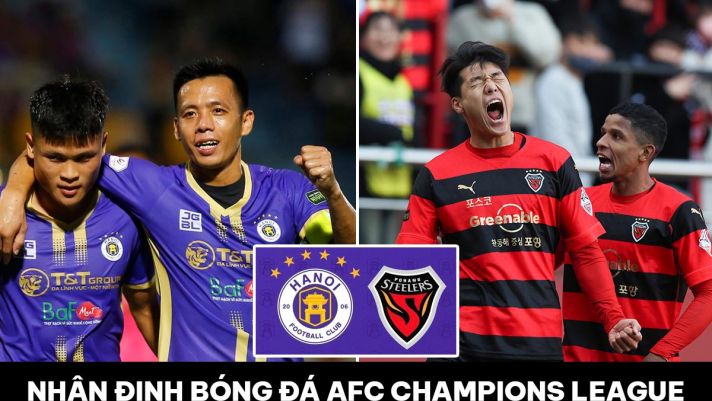 Nhận định bóng đá Hà Nội FC vs Pohang Steelers - AFC Champions League: Dàn sao ĐT Việt Nam ghi điểm?