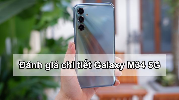 Đánh giá chi tiết Galaxy M34 5G: Xứng danh 'quái thú' phân khúc tầm trung