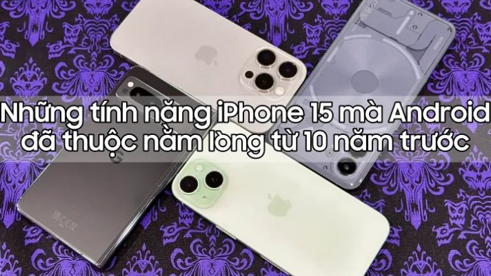 Những tính năng iPhone 15 mà Android đã thuộc nằm lòng từ 10 năm trước