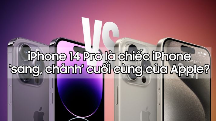 Vì sao nói iPhone 14 Pro là chiếc iPhone 'sang, chảnh' cuối cùng của Apple?
