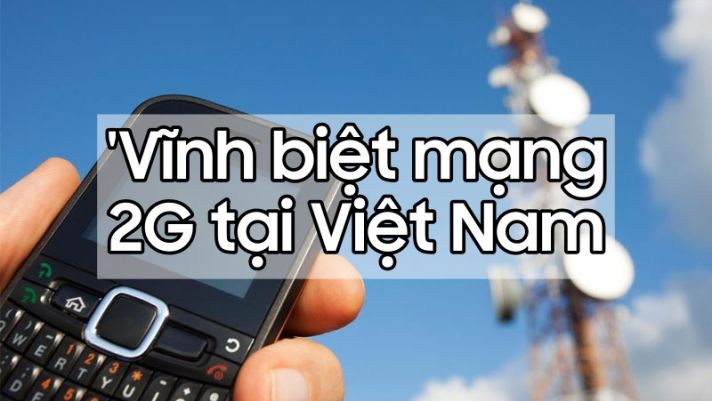 Mạng di động 2G chuẩn bị 'khai tử' tại Việt Nam