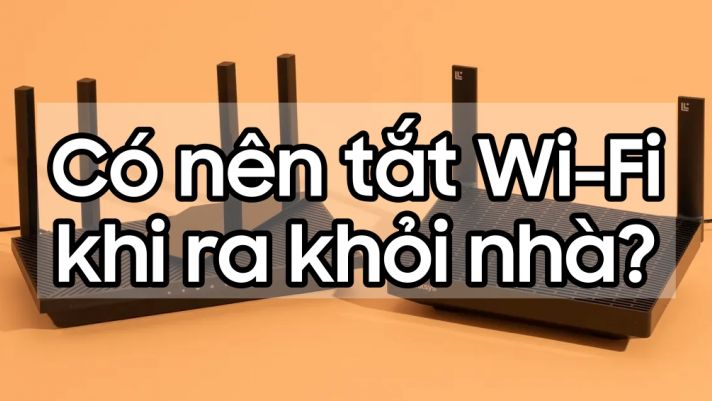 Có nên tắt Wi-Fi khi ra khỏi nhà?