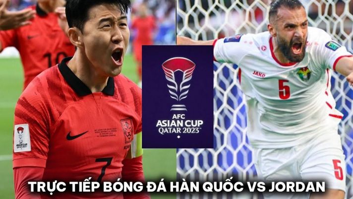 Xem trực tiếp bóng đá Hàn Quốc vs Jordan ở đâu, kênh nào? Link xem trực tuyến bán kết Asian Cup 2023