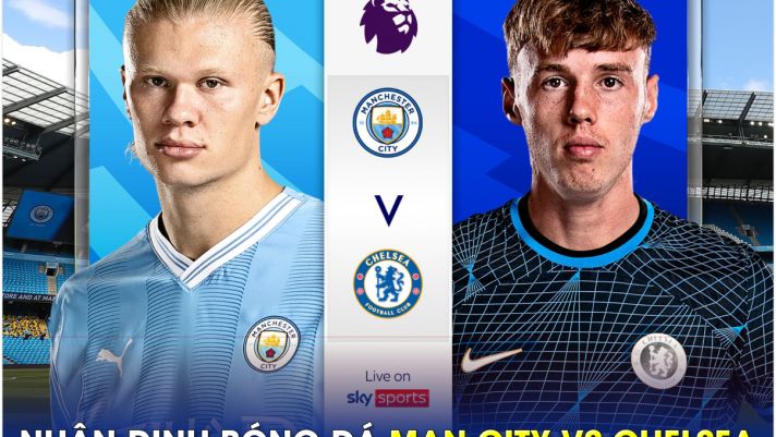 Nhận định bóng đá Man City vs Chelsea - Vòng 25 Ngoại hạng Anh: HLV Pochettino nguy cơ bị sa thải