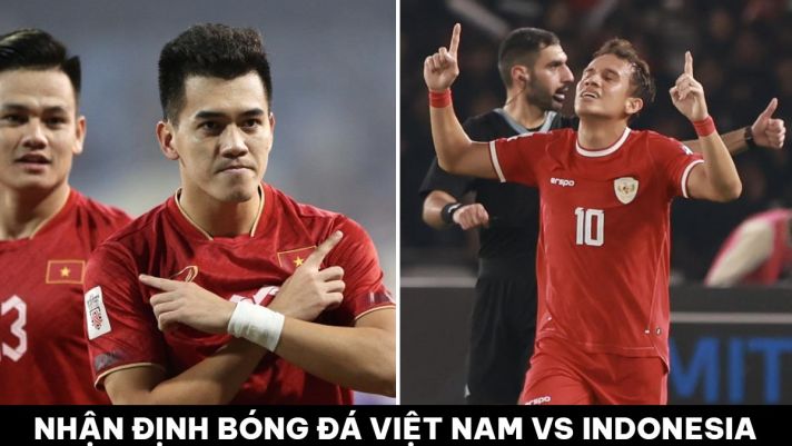 Nhận định bóng đá ĐT Việt Nam vs Indonesia - VL World Cup 2026: Cơ hội cuối cùng cho HLV Troussier?