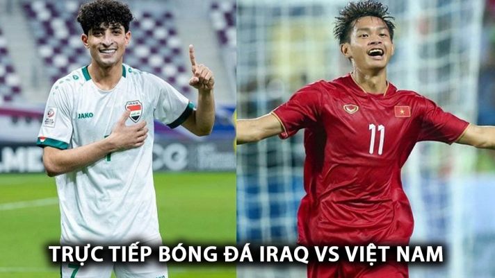 Trực tiếp bóng đá U23 Việt Nam vs U23 Iraq - Tứ kết U23 châu Á 2024: Tái hiện kỳ tích Thường Châu