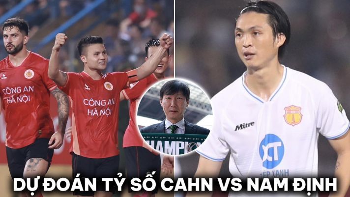 Dự đoán tỷ số CLB CAHN vs Nam Định - Vòng 16 V.League 2023/24: Tuấn Anh ghi điểm với tân HLV ĐT Việt Nam?